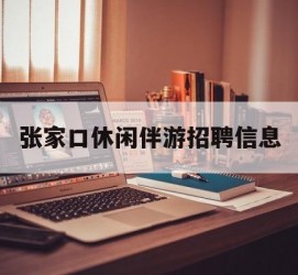 海丰张家口休闲伴游雇用信息(张家口休闲伴游雇用信息最新)