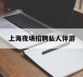 海丰上海夜场雇用私家伴游(上海雇用高端伴游一天20万)