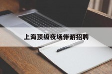 海丰上海顶级夜场伴游雇用(上海顶级夜场伴游雇用网)