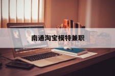 海丰南通淘宝模特兼职(南通哪里有模特培训班)