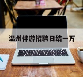 海丰包罗温州伴游雇用日结一万的词条