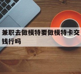海丰关于兼职去做模特要做模特卡交钱行吗的信息